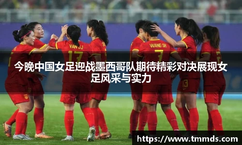今晚中国女足迎战墨西哥队期待精彩对决展现女足风采与实力